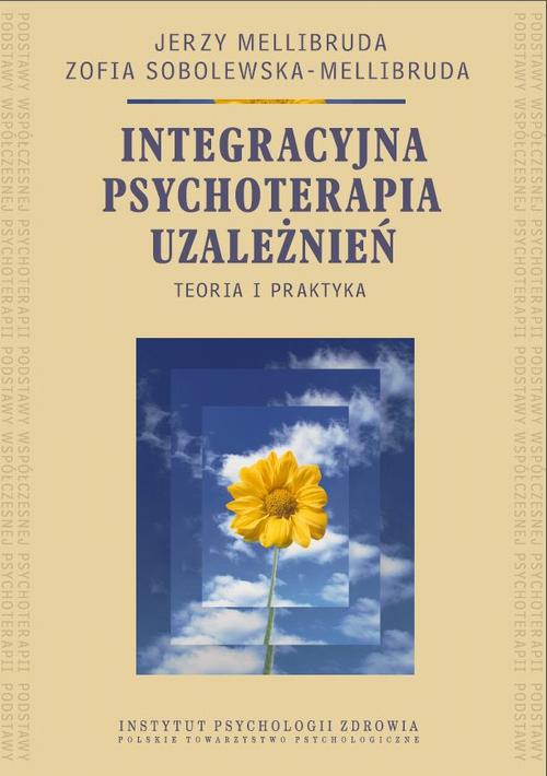 Integracyjna psychoterapia uzależnień. Teoria i praktyka