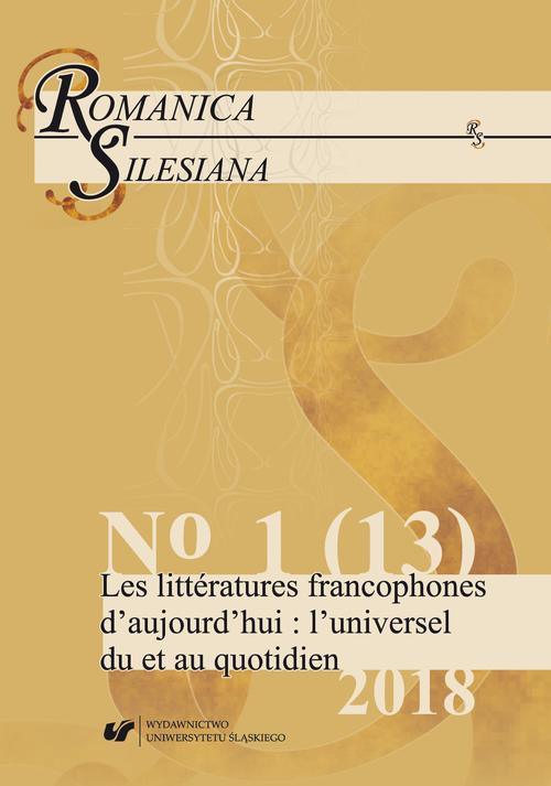 „Romanica Silesiana” 2018, No 1 (13): Les littératures francophones d’aujourd’hui: l’universel du et au quotidien
