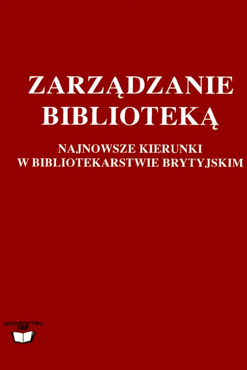 Zarządzanie biblioteką: najnowsze kierunki w bibliotekarstwie brytyjskim: wybór tekstów