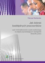 Jak dobrać bezbłędnych pracowników czyli minimalizowanie ryzyka osobowego na etapie poprzedzającym nawiązanie stosunku pracy