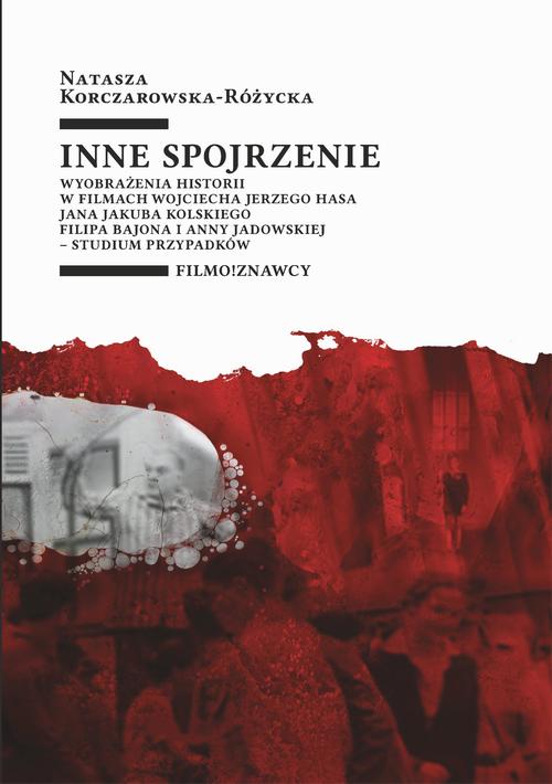 Inne spojrzenie Wyobrażenia historii w filmach Wojciecha Jerzego Hasa, Jana Jakuba Kolskiego, Filipa Bajona i Anny Jadowskiej - studium przypadków