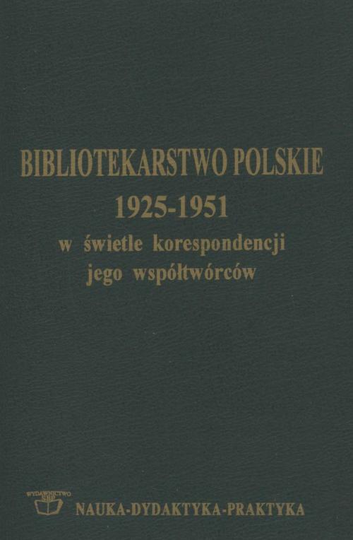 Bibliotekarstwo polskie 1925-1951 w świetle korespondencji jego współtwórców
