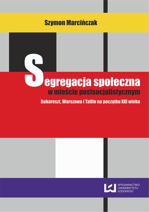 Segregacja społeczna w mieście postsocjalistycznym. Bukareszt, Warszawa i Tallin na początku XXI wieku