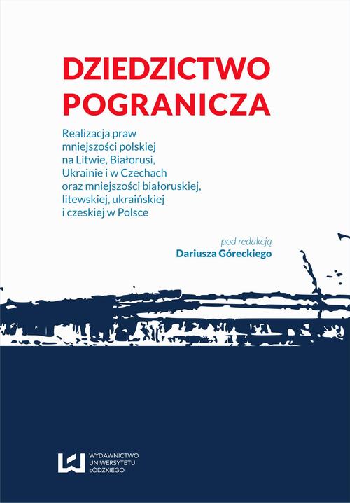 Dziedzictwo pogranicza. Realizacja praw mniejszości polskiej na Litwie, Białorusi, Ukrainie i w Czechach oraz mniejszości białoruskiej, litewskiej, ukraińskiej i czeskiej w Polsce