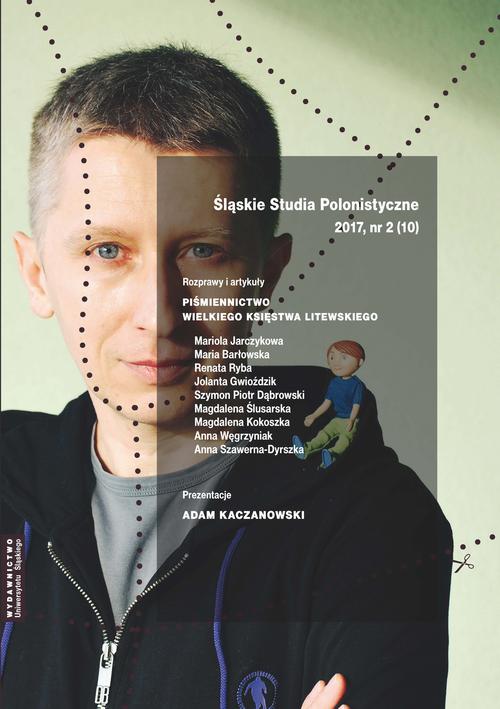 „Śląskie Studia Polonistyczne” 2017, nr 2 (10): Rozprawy i artykuły: „Piśmiennictwo Wielkiego Księstwa Litewskiego”. Prezentacje: Adam Kaczanowski