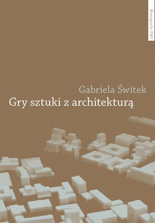 Gry sztuki z architekturą. Nowoczesne powinowactwa i współczesne integracje