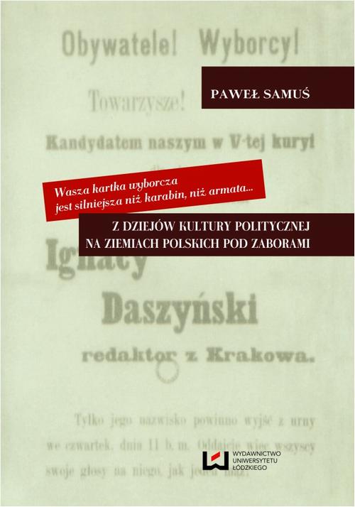 Wasza kartka wyborcza jest silniejsza niż karabin, niż armata Z dziejów kultury politycznej na ziemiach polskich pod zaborami