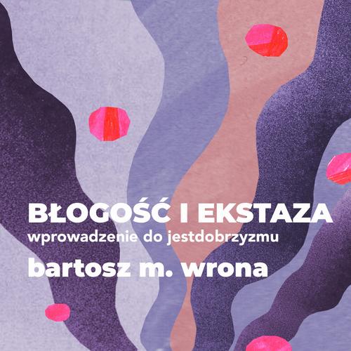 Błogość i ekstaza. Wprowadzenie do jestdobrzyzmu