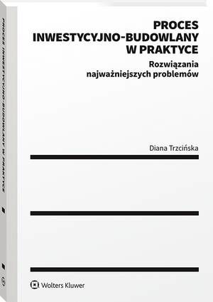Proces inwestycyjno-budowlany w praktyce. Rozwiązania najważniejszych problemów