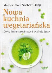 Nowa kuchnia wegetariańska. Dieta, która chroni serce i wydłuża życie