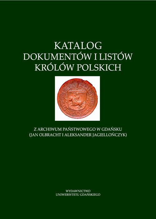 Katalog dokumentów i listów królów polskich z Archiwum Państwowego w Gdańsku (Jan Olbracht i Aleksander Jagiellończyk)