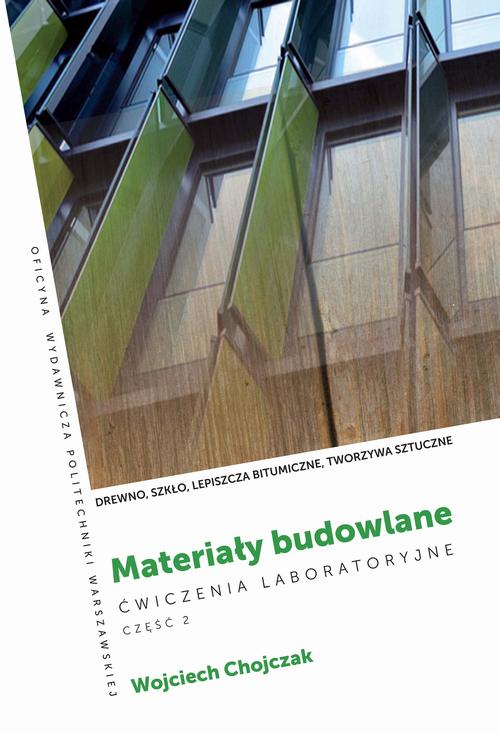 Materiały budowlane. Ćwiczenia laboratoryjne . Część 2. Drewno, szkło, lepiszcza bitumiczne, tworzywa sztuczne