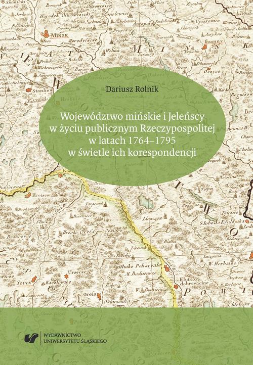 Województwo mińskie i Jeleńscy w życiu publicznym Rzeczypospolitej w latach 1764–1795 w świetle ich korespondencji
