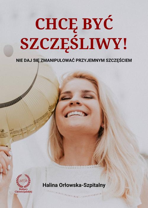 Chcę być szczęśliwy! Nie daj się zmanipulować przyjemnym szczęściem
