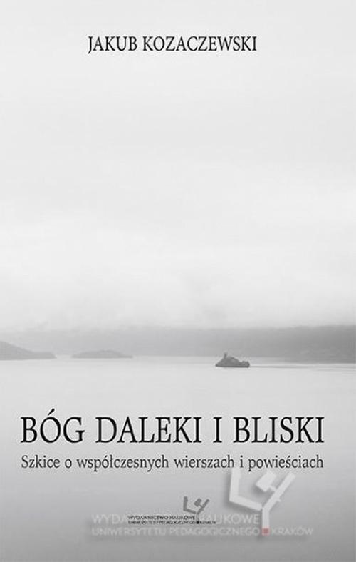 Bóg daleki i bliski. Szkice o współczesnych wierszach i powieściach