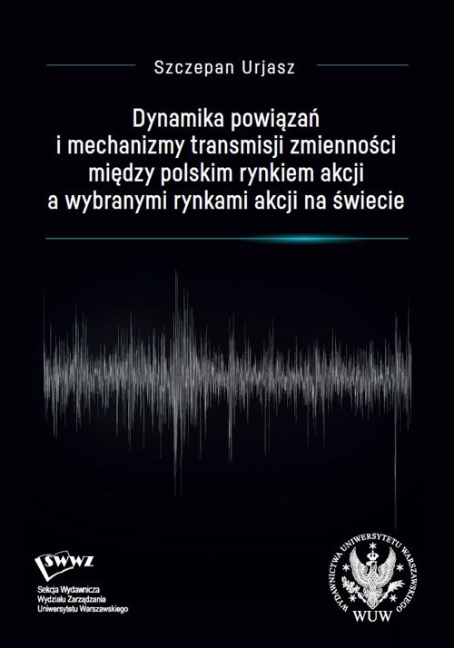 Dynamika powiązań i mechanizmy transmisji zmienności między polskim rynkiem akcji a wybranymi rynkami akcji na świecie