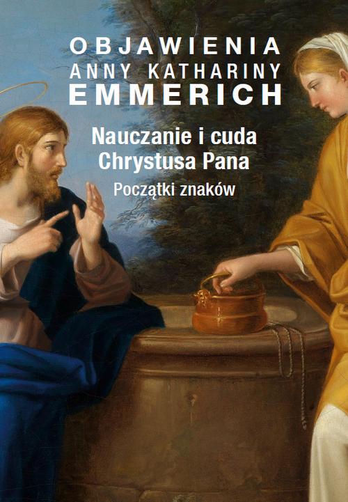Objawienia Anny Kathariny Emmerich. Nauczanie i cuda Chrystusa Pana. Początki znaków