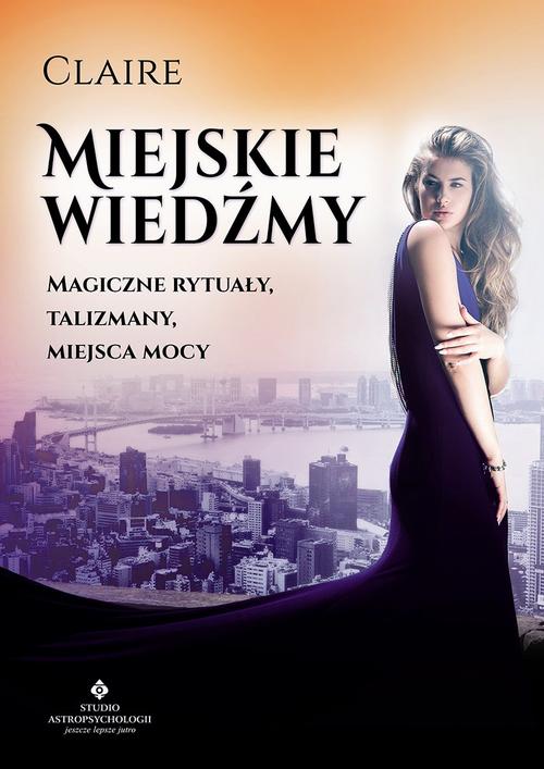Miejskie wiedźmy. Magiczne rytuały, talizmany, miejsca mocy