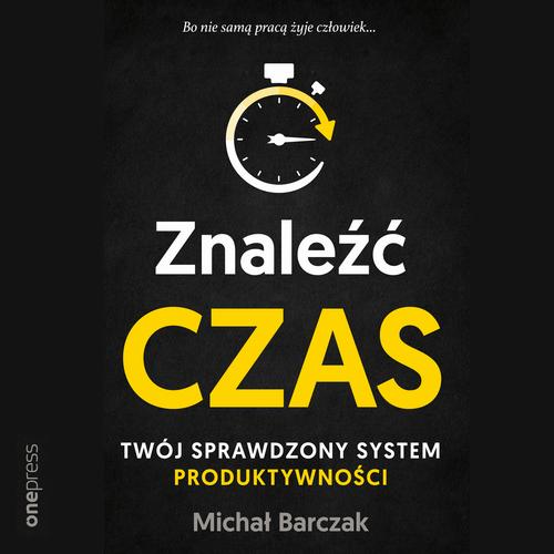 Znaleźć czas. Twój sprawdzony system produktywności