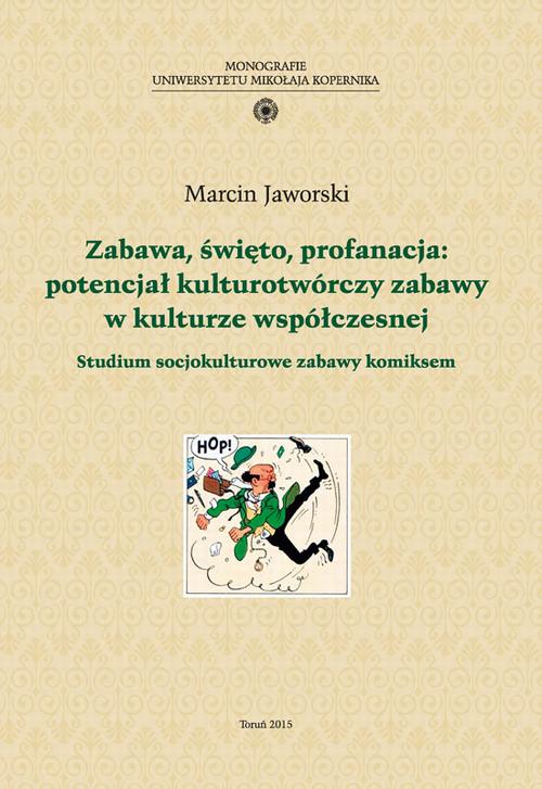 Zabawa, święto, profanacja: potencjał kulturotwórczy zabawy w kulturze współczesnej. Studium socjokulturowe zabawy komiksem