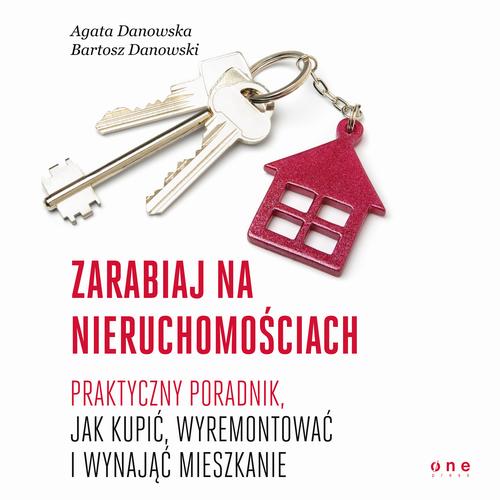 Zarabiaj na nieruchomościach. Praktyczny poradnik, jak kupić, wyremontować i wynająć mieszkanie