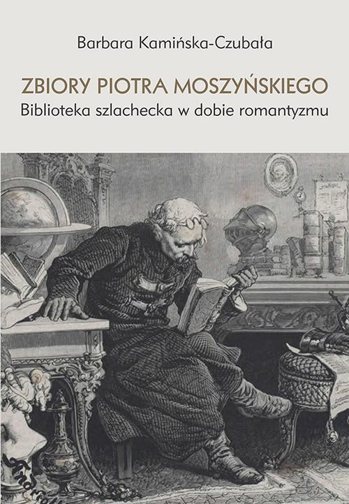 Zbiory Piotra Moszyńskiego. Biblioteka szlachecka w dobie romantyzmu