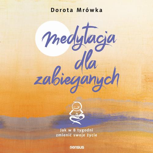 Medytacja dla zabieganych. Jak w 8 tygodni zmienić swoje życie