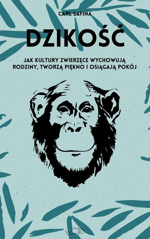 Dzikość. Jak kultury zwierzęce wychowują rodziny, tworzą piękno i osiągają pokój.