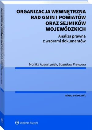 Organizacja wewnętrzna rad gmin i powiatów oraz sejmików wojewódzkich. Analiza prawna z wzorami dokumentów
