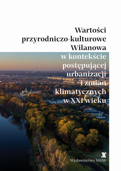 Wartości przyrodniczo-kulturowe Wilanowa w kontekście postępującej urbanizacji i zmian klimatycznych w XXI wieku