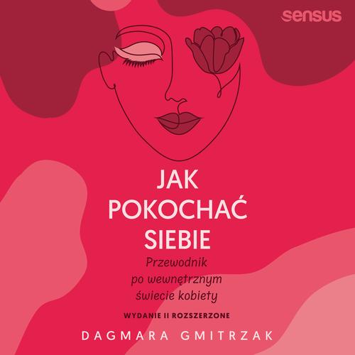 Jak pokochać siebie. Przewodnik po wewnętrznym świecie kobiety. Wydanie 2 rozszerzone