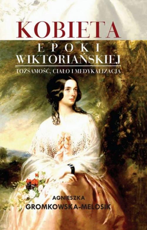 Kobieta epoki wiktoriańskiej  Tożsamość, ciało i medykalizacja
