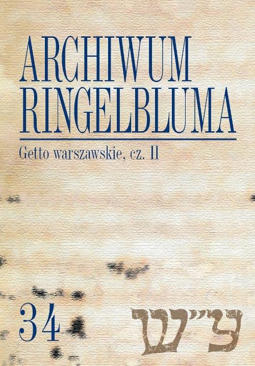 Archiwum Ringelbluma. Konspiracyjne Archiwum Getta Warszawy. Tom 34, Getto warszawskie, cz. 2