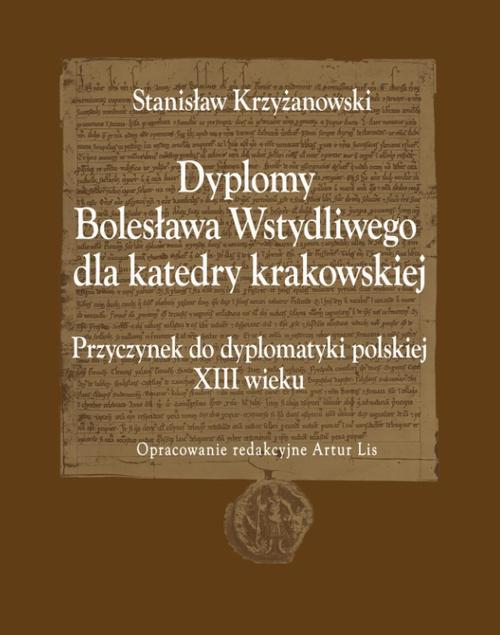 Dyplomy Bolesława Wstydliwego dla katedry krakowskiej. Przyczynek do dyplomatyki polskiej XIII wieku