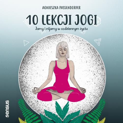 10 lekcji jogi. Jamy i nijamy w codziennym życiu