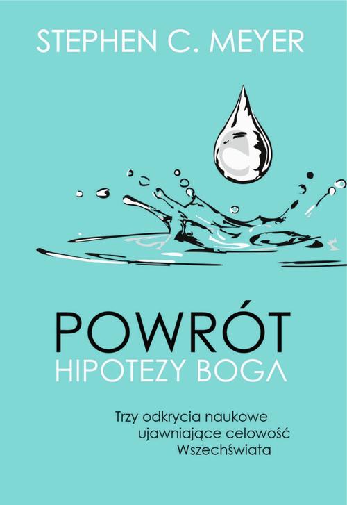 Powrót hipotezy Boga. Trzy odkrycia naukowe ujawniające celowość Wszechświata