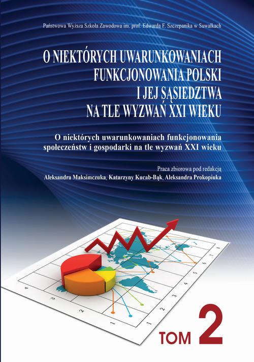 O niektórych uwarunkowaniach funkcjonowania Polski i jej sąsiedztwa na tle wyzwań XXI wieku. T. 2. O niektórych uwarunkowaniach funkcjonowania społeczeństw i gospodarki na tle wyzwań XXI wieku