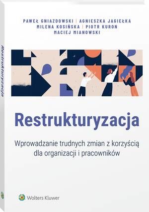 Restrukturyzacja. Wprowadzanie trudnych zmian z korzyścią dla organizacji i pracowników