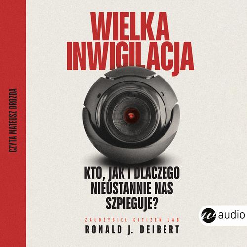 Wielka inwigilacja.Kto, jak i dlaczego nieustannie nas szpieguje? I dlaczego Internet potrzebuje resetu?