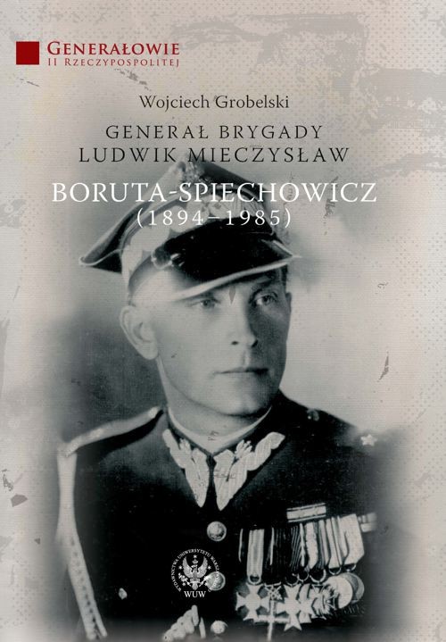 Generał Brygady Ludwik Mieczysław Boruta-Spiechowicz (1894-1985)