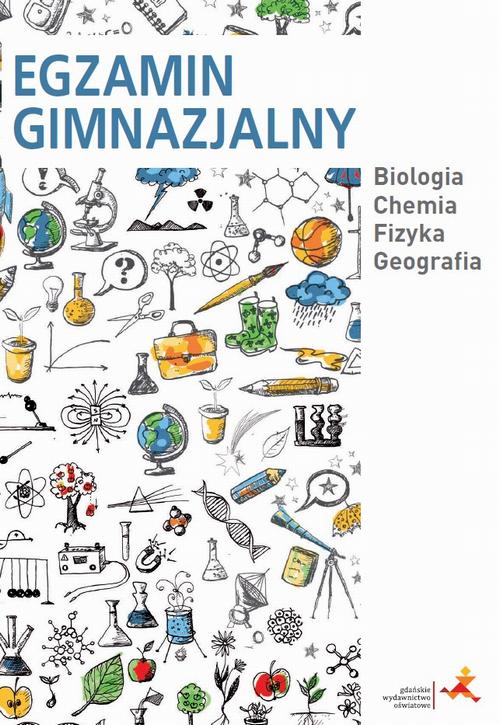Egzamin gimnazjalny. Biologia. Chemia. Fizyka. Geografia