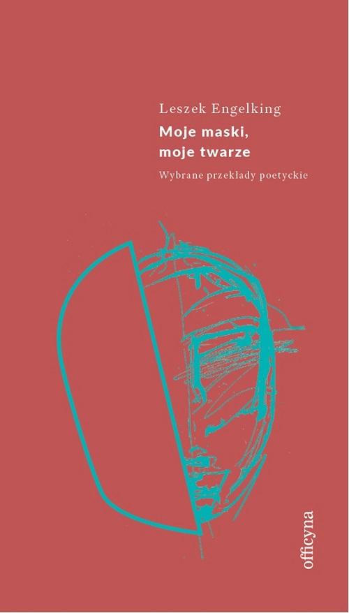Moje maski, moje twarze. Wybrane przekłady poetyckie