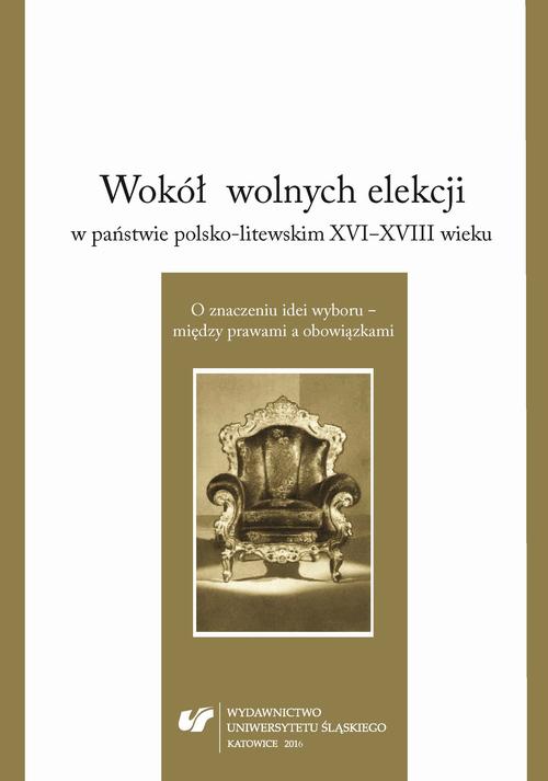 Wokół wolnych elekcji w państwie polsko-litewskim XVI-XVIII wieku. O znaczeniu idei wyboru – między prawami a obowiązkami