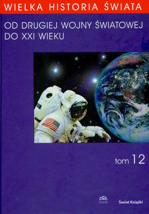 WIELKA HISTORIA ŚWIATA tom XII Od Drugiej Wojny Światowej do XXI WIEKU