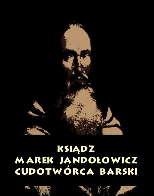 Ksiądz Marek Jandołowicz, cudotwórca i prorok konfederacji barskiej. Szkic historyczny.