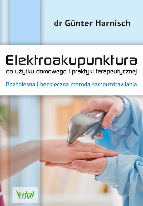 Elektroakupunktura do użytku domowego i praktyki terapeutycznej. Bezbolesna i bezpieczna metoda samouzdrawiania