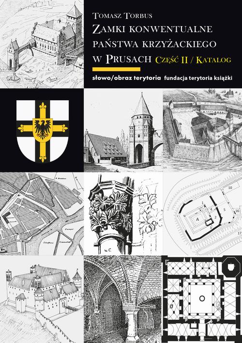 Zamki konwentualne państwa krzyżackiego w Prusach. Część II. Katalog