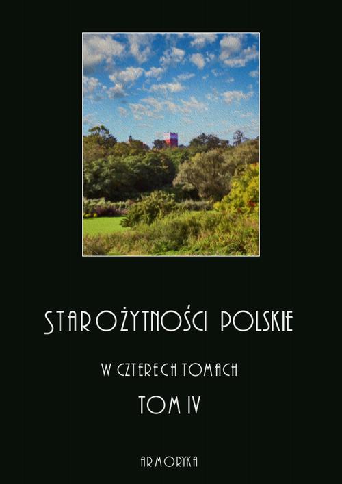 Starożytności polskie w czterech tomach: tom IV