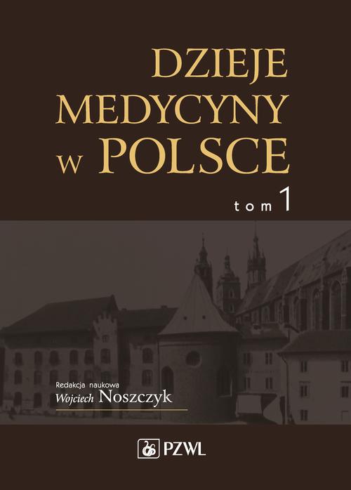 Dzieje medycyny w Polsce. Od czasów najdawniejszych do roku 1914. Tom 1