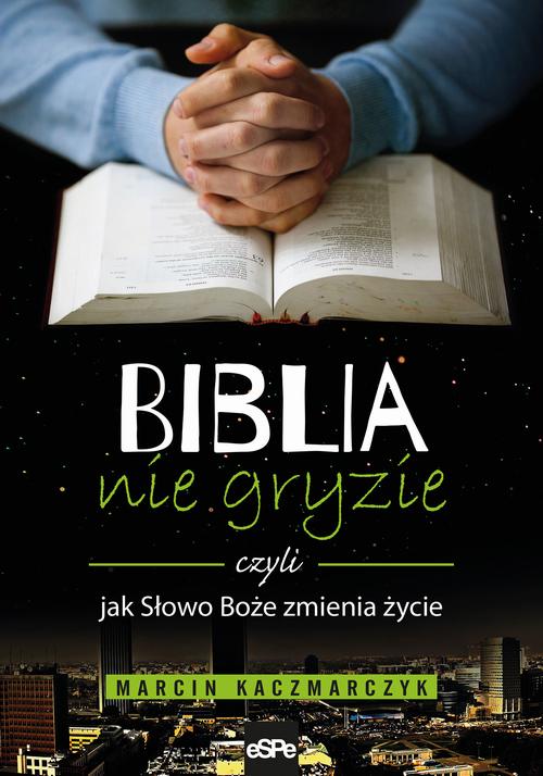 Biblia nie gryzie czyli jak Słowo Boże zmienia życie